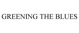 GREENING THE BLUES trademark