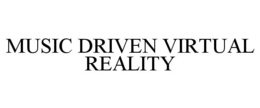 MUSIC DRIVEN VIRTUAL REALITY trademark
