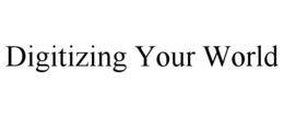 DIGITIZING YOUR WORLD trademark