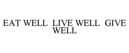 EAT WELL LIVE WELL GIVE WELL trademark