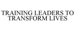 TRAINING LEADERS TO TRANSFORM LIVES trademark