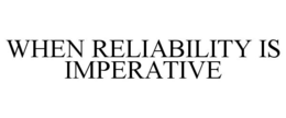 WHEN RELIABILITY IS IMPERATIVE trademark