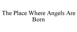 THE PLACE WHERE ANGELS ARE BORN trademark