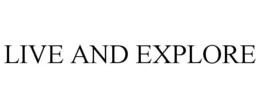 LIVE AND EXPLORE trademark