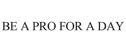 BE A PRO FOR A DAY trademark