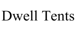 DWELL TENTS trademark