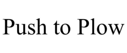 PUSH TO PLOW trademark