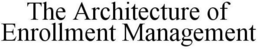 THE ARCHITECTURE OF ENROLLMENT MANAGEMENT trademark