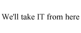 WE'LL TAKE IT FROM HERE trademark