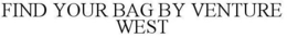 FIND YOUR BAG BY VENTURE WEST trademark