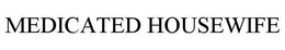 MEDICATED HOUSEWIFE trademark