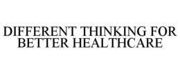 DIFFERENT THINKING FOR BETTER HEALTHCARE trademark