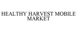 HEALTHY HARVEST MOBILE MARKET trademark