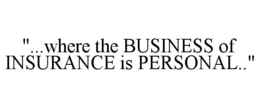 "...WHERE THE BUSINESS OF INSURANCE IS PERSONAL.." trademark