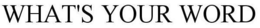 WHAT'S YOUR WORD trademark