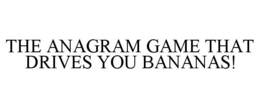 THE ANAGRAM GAME THAT DRIVES YOU BANANAS! trademark