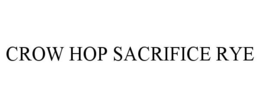 CROW HOP SACRIFICE RYE trademark
