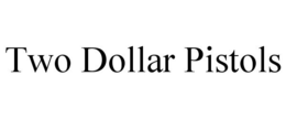TWO DOLLAR PISTOLS trademark