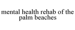 MENTAL HEALTH REHAB OF THE PALM BEACHES trademark