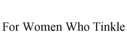 FOR WOMEN WHO TINKLE trademark