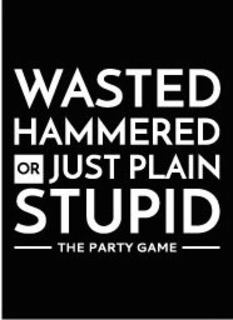 WASTED, HAMMERED, OR JUST PLAIN STUPID THE PARTY GAME trademark