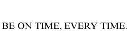 BE ON TIME, EVERY TIME. trademark