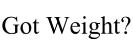 GOT WEIGHT? trademark