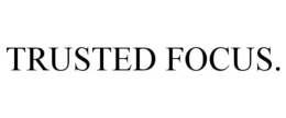 TRUSTED FOCUS. trademark