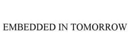 EMBEDDED IN TOMORROW trademark