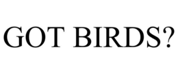 GOT BIRDS? trademark