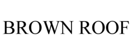 BROWN ROOF trademark