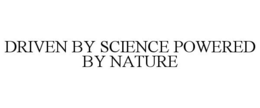 DRIVEN BY SCIENCE POWERED BY NATURE trademark