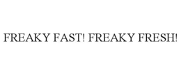 FREAKY FAST! FREAKY FRESH! trademark