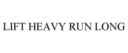 LIFT HEAVY RUN LONG trademark