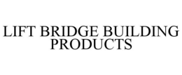 LIFT BRIDGE BUILDING PRODUCTS trademark