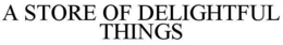 A STORE OF DELIGHTFUL THINGS trademark
