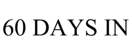 60 DAYS IN trademark