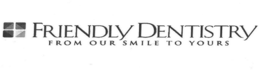 FRIENDLY DENTISTRY FROM OUR SMILE TO YOURS trademark