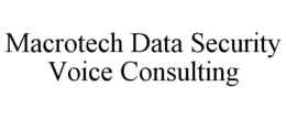 MACROTECH DATA SECURITY VOICE CONSULTING trademark