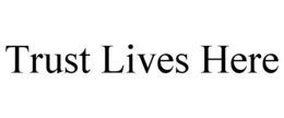 TRUST LIVES HERE trademark