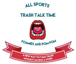 ALL SPORTS TRASH TALK TIME FOAMIES AND POM POM A NEW WAY TO TALK TRASH WITHOUT SAYING A WORD trademark