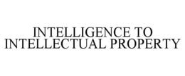 INTELLIGENCE TO INTELLECTUAL PROPERTY trademark