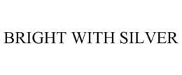BRIGHT WITH SILVER trademark