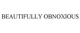 BEAUTIFULLY OBNOXIOUS trademark