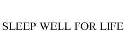 SLEEP WELL FOR LIFE trademark