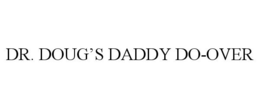 DR. DOUG'S DADDY DO-OVER trademark