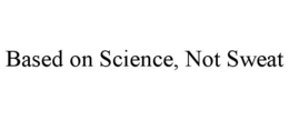 BASED ON SCIENCE, NOT SWEAT trademark