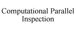 COMPUTATIONAL PARALLEL INSPECTION trademark