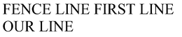 FENCE LINE FIRST LINE OUR LINE trademark