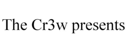 THE CR3W PRESENTS trademark